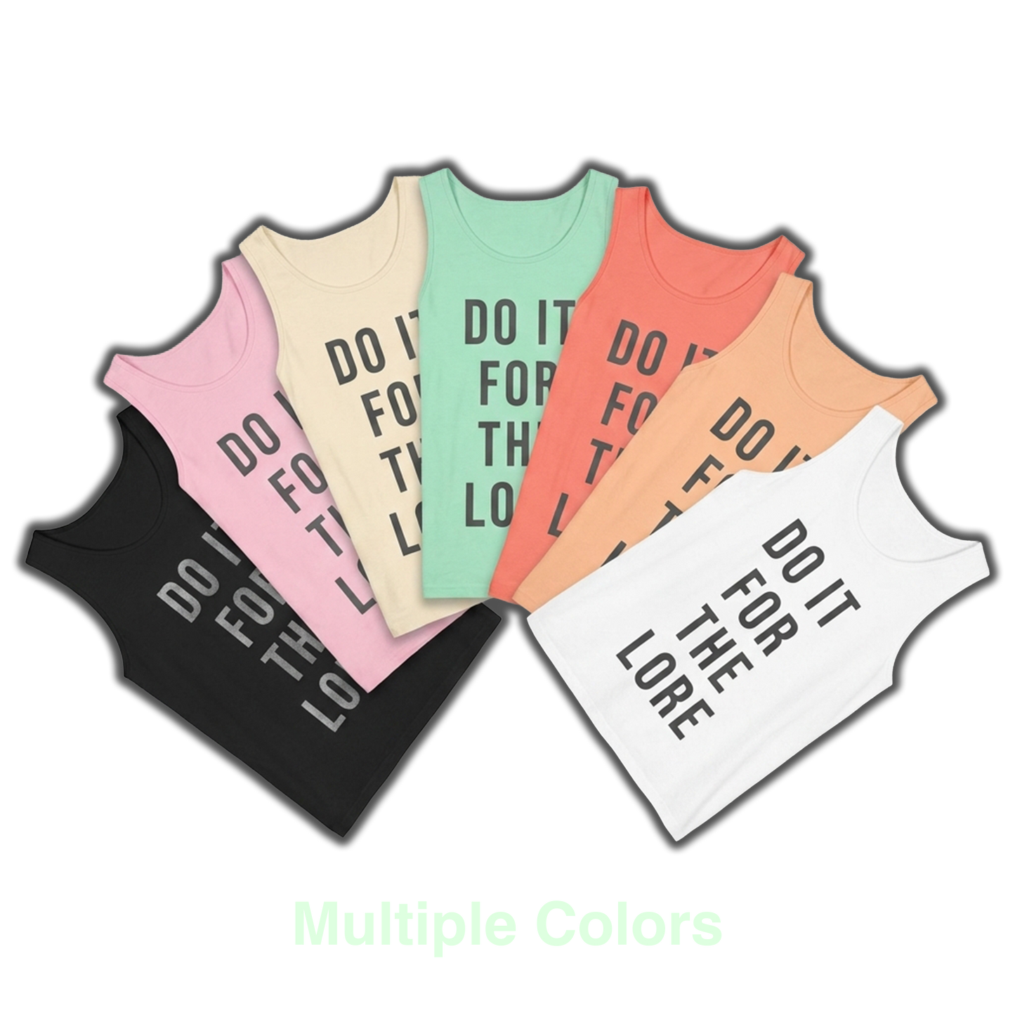 Multiple Colored Tank tops fanned out with the text "DO IT FOR THE LORE"