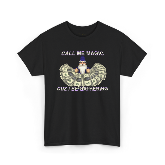 Call Me Magic Cuz I Be Gathering Shirt | Funny Wizard Meme T-Shirt | Money Wizard